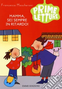 Mamma, sei sempre in ritardo! Ediz. a colori libro