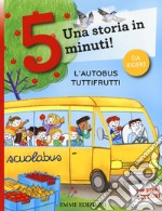 L'autobus tuttifrutti. Una storia in 5 minuti! Ediz. a colori libro