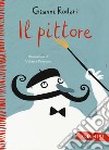 Il pittore. Ediz. a colori libro