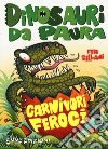 Carnivori feroci. Dinosauri da paura. Ediz. a colori libro