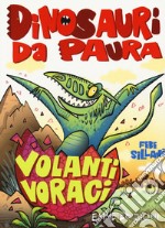 Volanti voraci. Dinosauri da paura. Ediz. a colori libro