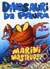 Marini mostruosi. Dinosauri da paura. Ediz. a colori libro