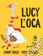 Lucy l'oca. Ediz. a colori libro