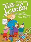 Maestra mi aiuti? Tutti a scuola! Ediz. a colori libro