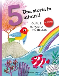 Qual è il posto più bello? Una storia in 5 minuti! Ediz. a colori libro