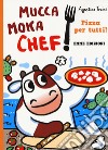 Pizza per tutti! Mucca Moka chef. Ediz. a colori libro