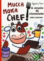 A scuola di cioccolato. Mucca Moka chef. Ediz. a colori libro