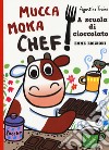 A scuola di cioccolato. Mucca Moka chef. Ediz. a colori libro