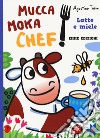 Latte e miele. Mucca Moka chef. Ediz. a colori libro