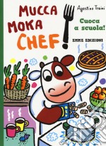 Cuoca a scuola! Mucca Moka chef. Ediz. a colori libro