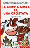 La mucca Moka fa una crostata. Stampatello maiuscolo libro di Traini Agostino