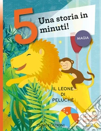 Il leone di peluche. Una storia in 5 minuti! Ediz. a colori libro