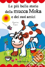 Le più belle storie della mucca Moka e dei suoi amici. Con adesivi libro