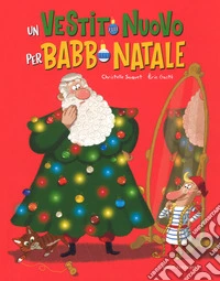 Un vestito nuovo per Babbo Natale. Ediz. a colori libro