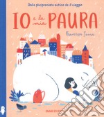 Io e la mia paura. Ediz. a colori libro