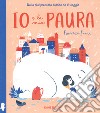 Io e la mia paura. Ediz. a colori libro