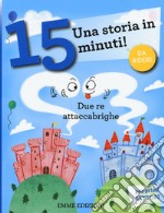 Due re attaccabrighe. Una storia in 15 minuti! Ediz. a colori libro