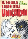 Il piccolo libro degli unicorni. Piccoli libri mostruosi. Ediz. illustrata libro