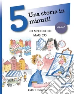 Lo specchio magico. Una storia in 5 minuti! Ediz. a colori libro