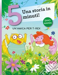 Un'amica per T-Rex. Una storia in 5 minuti! Ediz. a colori libro