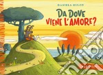 Da dove viene l'amore? Ediz. a colori libro