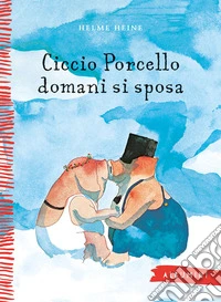 Ciccio Porcello domani si sposa. Ediz. a colori libro