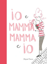Io e mamma, mamma e io. Ediz. a colori libro