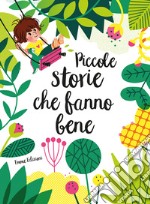 Piccole storie che fanno bene. Ediz. a colori libro