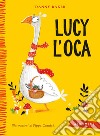 Lucy l'oca. Ediz. a colori libro