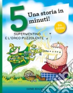 Supermentino e l'orco puzzolente. Una storia in 5 minuti! Ediz. a colori libro