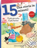 Il più piccolo, il più furbo! Una storia in 15 minuti! Ediz. a colori libro