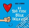 Le 100 cose belle della vita libro di Corvi Lele