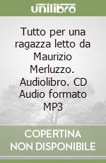 Tutto per una ragazza letto da Maurizio Merluzzo. Audiolibro. CD Audio formato MP3 libro