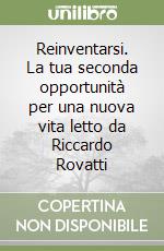 Reinventarsi. La tua seconda opportunità per una nuova vita letto da Riccardo Rovatti libro