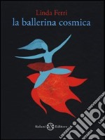 La ballerina cosmica. Ediz. illustrata libro