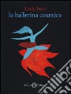 La ballerina cosmica. Ediz. illustrata libro