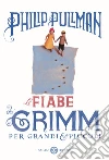 Le fiabe dei Grimm per grandi e piccoli libro