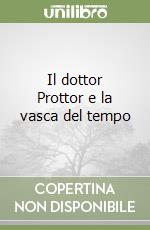 Il dottor Prottor e la vasca del tempo libro