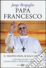Papa Francesco. Il nuovo papa si racconta. Conversazione con Sergio Rubin e Francesca Ambrogetti libro usato