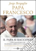 Papa Francesco. Il papa si racconta. Conversazione con Francesca Ambrogetti e Sergio Rubin libro