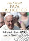 Papa Francesco. Il papa si racconta. Conversazione con Francesca Ambrogetti e Sergio Rubin libro di Francesco (Jorge Mario Bergoglio) Ambrogetti Francesca Rubin Sergio