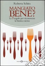 Mangiato bene? Le 7 regole per riconoscere la buona cucina libro