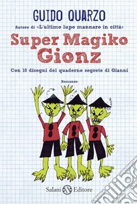 Super Magiko Gionz. Con 10 disegni del quaderno segreto di Gianni libro