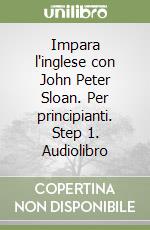 Impara l'inglese con John Peter Sloan. Per principianti. Step 1. Audiolibro libro