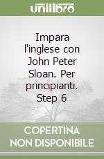 Impara l'inglese con John Peter Sloan. Per principianti. Step 6 libro