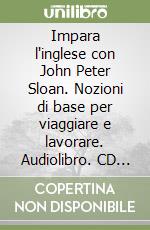 Impara l'inglese con John Peter Sloan. Nozioni di base per viaggiare e lavorare. Audiolibro. CD Audio formato MP3 libro