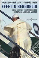 Effetto Bergoglio. Le dieci parole di papa Francesco che stanno cambiando il mondo