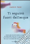 Ti seguirò fuori dall'acqua libro