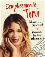 Semplicemente Tini. Vi racconto la storia della mia vita libro