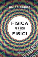 Fisica per non fisici. La fisica spiegata in modo semplice libro